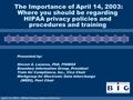 April 14, 2003 – HIPAA Privacy Audioconference The Importance of April 14, 2003: Where you should be regarding HIPAA privacy policies and procedures and.