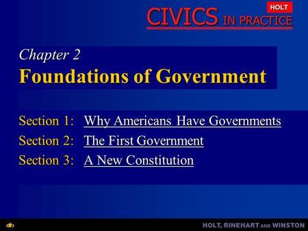 HOLT, RINEHART AND WINSTON1 CIVICS IN PRACTICE HOLT Chapter 2 Foundations of Government Section 1: Why Americans Have Governments Why Americans Have GovernmentsWhy.