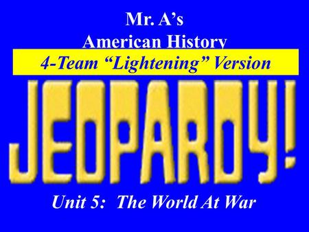 Mr. A’s American History Unit 5: The World At War 4-Team “Lightening” Version.