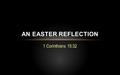 1 Corinthians 15:32 AN EASTER REFLECTION. 30 Why are we also in danger every hour? 31 I affirm, brethren, by the boasting in you which I have in Christ.