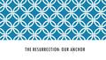 THE RESURRECTION: OUR ANCHOR. 1 PETER 3:15 …in your hearts honor Christ the Lord as holy, always being prepared to make a defense to anyone who asks you.