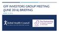 GFF INVESTORS GROUP MEETING (JUNE 2016) BRIEFING JUNE 14, 2016.