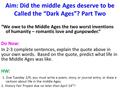 Aim: Did the middle Ages deserve to be Called the “Dark Ages”? Part Two “We owe to the Middle Ages the two worst inventions of humanity – romantic love.