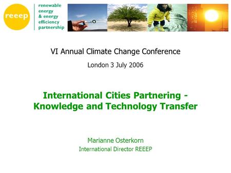 VI Annual Climate Change Conference London 3 July 2006 International Cities Partnering - Knowledge and Technology Transfer Marianne Osterkorn International.