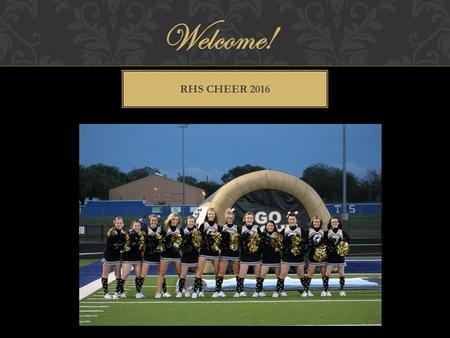 Welcome! RHS CHEER 2016. CALENDAR February 3, 2016Parent Meeting February 15, 2016Practice #1 5:30-7:00 February 15, 2016Tryout Packet Due February 17,