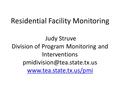 Residential Facility Monitoring Judy Struve Division of Program Monitoring and Interventions