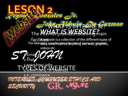 ST. JOHN WHAT IS INTERNET?? The internet is a worldwide collection of computer network The internet provides following main facilities: 1 Email 2 chat.