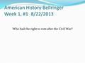 American History Bellringer Week 1, #1 8/22/2013 Who had the right to vote after the Civil War?