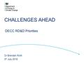 CHALLENGES AHEAD DECC RD&D Priorities Dr Brendan Roth 5 th July 2016.