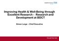 Improving Health & Well-Being through Excellent Research - Research and Development at BDCT Simon Large – Chief Executive.