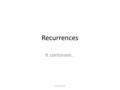 Recurrences It continues… Jeff Chastine. Recurrences When an algorithm calls itself recursively, its running time is described by a recurrence. A recurrence.