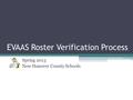 EVAAS Roster Verification Process Spring 2013 New Hanover County Schools.