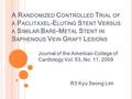 A R ANDOMIZED C ONTROLLED T RIAL OF A P ACLITAXEL -E LUTING S TENT V ERSUS A S IMILAR B ARE -M ETAL S TENT IN S APHENOUS V EIN G RAFT L ESIONS Journal.