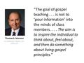 “The goal of gospel teaching... is not to ‘pour information’ into the minds of class members.... The aim is to inspire the individual to think about, feel.