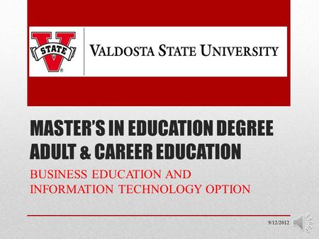 MASTER’S IN EDUCATION DEGREE ADULT & CAREER EDUCATION BUSINESS EDUCATION AND INFORMATION TECHNOLOGY OPTION 9/12/2012.