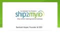 Santosh Gopal, Founder & CEO No Address? No Problem ! Ship without needing receiver's address.