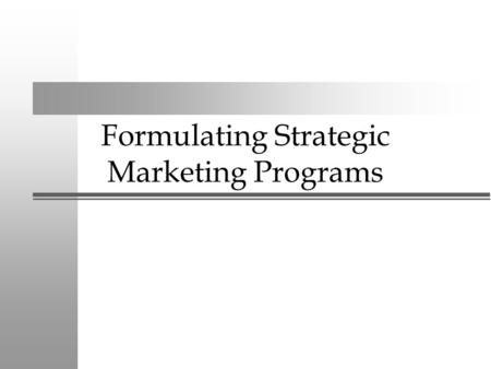 Formulating Strategic Marketing Programs Market Segmentation and Positioning.