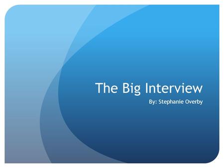 The Big Interview By: Stephanie Overby. About Me Hello my name is Stephanie Overby. I have four wonderful children and have been married for 9 years.