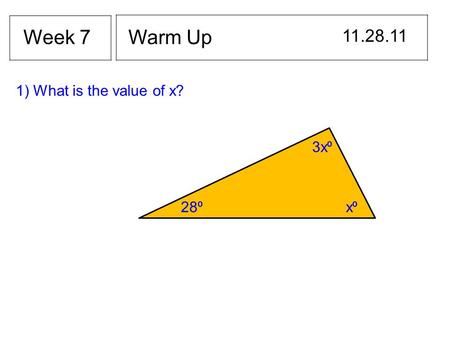 Warm Up 11.28.11 Week 7 1) What is the value of x? 28 ⁰ x⁰x⁰ 3x ⁰.