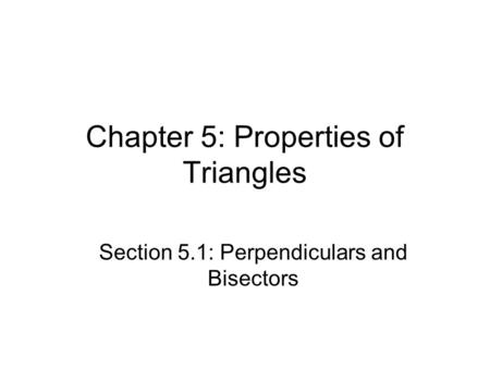 Chapter 5: Properties of Triangles Section 5.1: Perpendiculars and Bisectors.