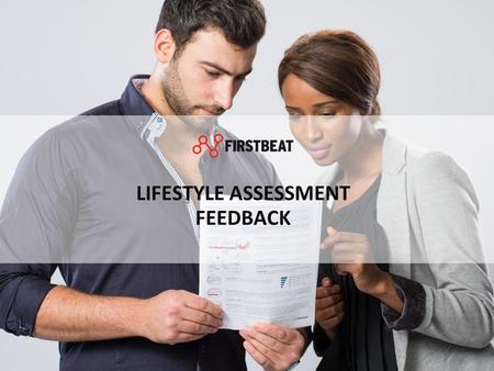 LIFESTYLE ASSESSMENT FEEDBACK. FIRSTBEAT Over 15 years of experience in heart rate variability analysis methods Strong research background Leading products.