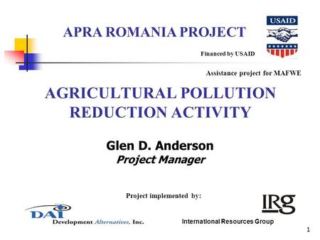 1 AGRICULTURAL POLLUTION REDUCTION ACTIVITY Financed by USAID APRA ROMANIA PROJECT Project implemented by: Assistance project for MAFWE International Resources.