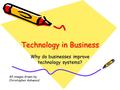 Technology in Business Why do businesses improve technology systems? All images drawn by Christopher Ashwood.