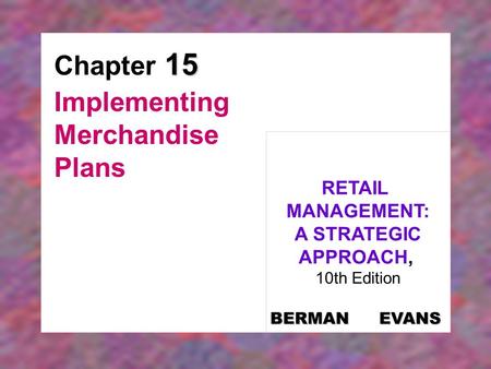 15 Chapter 15 Implementing Merchandise Plans RETAIL MANAGEMENT: A STRATEGIC APPROACH, 10th Edition BERMAN EVANS.