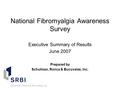 National Fibromyalgia Awareness Survey Executive Summary of Results June 2007 Prepared by Schulman, Ronca & Bucuvalas, Inc.