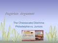 Rogerian Argument The Cheesecake Dilemma: Philadelphia vs. Juniors.