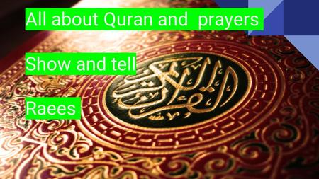 All about Quran and prayers Show and tell Raees. Quran Muslims believe that the Qur'an is the very word of God Almighty: a complete record of the exact.