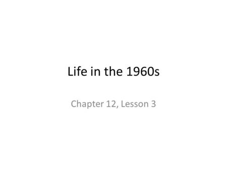 Life in the 1960s Chapter 12, Lesson 3. Kennedy Years “…ask not what your country can do for you—ask what you can do for your county.” John Fitzgerald.