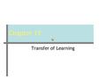 Chapter 13 Transfer of Learning Purpose Transfer –What’s the benefit of playing T-ball before softball/baseball? –What’s the benefit of practicing “snow.