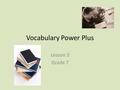 Vocabulary Power Plus Lesson 3 Grade 7. amity In public, the siblings appeared to live in perfect amity, but behind closed doors, they fought incessantly.