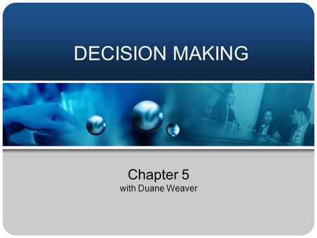 DECISION MAKING Chapter 5 with Duane Weaver. Outline Decision Making Process Making Decisions Decision Making Conditions Decision Making Styles.