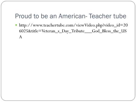 Proud to be an American- Teacher tube  6025&title=Veteran_s_Day_Tribute___God_Bless_the_US A.