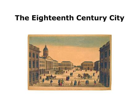 The Eighteenth Century City. Urban revival Second half of XVIII century: demographic increase and economic development. Agriculture and proto-industry.