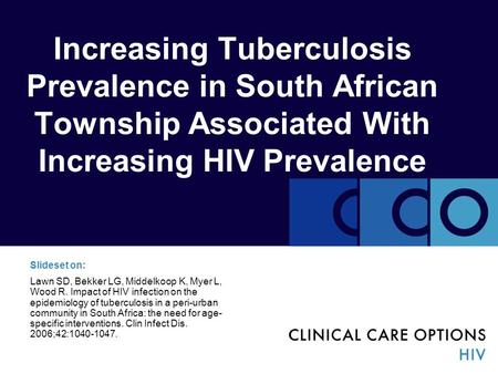 Increasing Tuberculosis Prevalence in South African Township Associated With Increasing HIV Prevalence Slideset on: Lawn SD, Bekker LG, Middelkoop K, Myer.