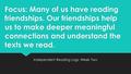 Focus: Many of us have reading friendships. Our friendships help us to make deeper meaningful connections and understand the texts we read. Independent.