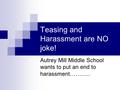 Teasing and Harassment are NO joke! Autrey Mill Middle School wants to put an end to harassment………..