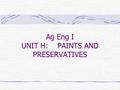 Ag Eng I UNIT H:PAINTS AND PRESERVATIVES. Painting A. Surface preparation to remove dust, oil, moisture and other loose material from the surface should.