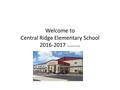 Welcome to Central Ridge Elementary School 2016-2017 (revised 5/23/16)