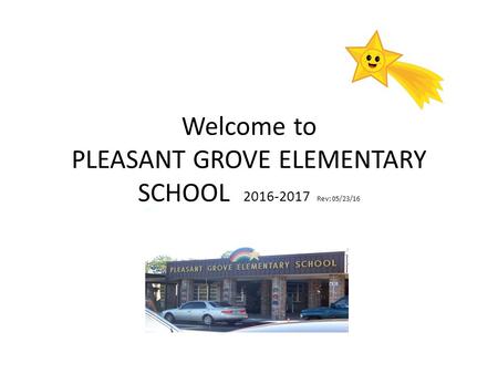 Welcome to PLEASANT GROVE ELEMENTARY SCHOOL 2016-2017 Rev: 05/23/16 2013-2014.