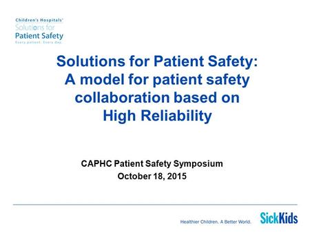 Solutions for Patient Safety: A model for patient safety collaboration based on High Reliability CAPHC Patient Safety Symposium October 18, 2015.