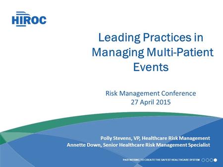 PARTNERING TO CREATE THE SAFEST HEALTHCARE SYSTEM Leading Practices in Managing Multi-Patient Events Risk Management Conference 27 April 2015 Polly Stevens,