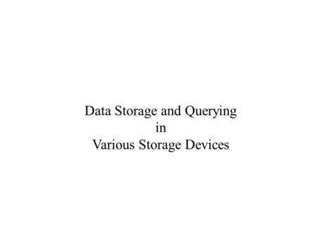 Data Storage and Querying in Various Storage Devices.