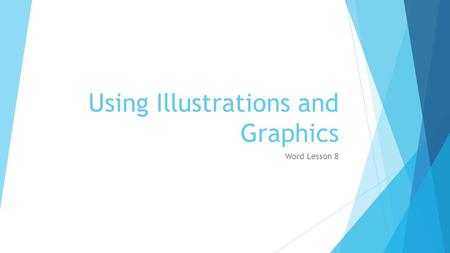 Using Illustrations and Graphics Word Lesson 8. Essential Question  How do you insert and format images, shapes, SmartArt and use Word tools and options.