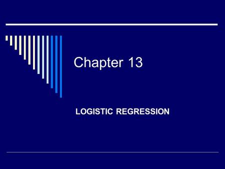 Chapter 13 LOGISTIC REGRESSION. Set of independent variables Categorical outcome measure, generally dichotomous.