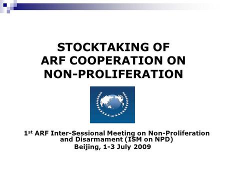 STOCKTAKING OF ARF COOPERATION ON NON-PROLIFERATION 1 st ARF Inter-Sessional Meeting on Non-Proliferation and Disarmament (ISM on NPD) Beijing, 1-3 July.