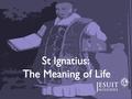 St. Ignatius and Jesuit Missions Welcome to your second lesson about St. Ignatius of Loyola (whose feast day is on 31 st July). These lessons have been.